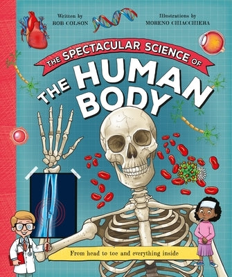 The Spectacular Science of the Human Body by Colson, Rob