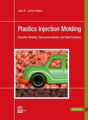 Plastics Injection Molding: Scientific Molding, Recommendations, and Best Practices by Lerma Valero, Jos&#233; R.