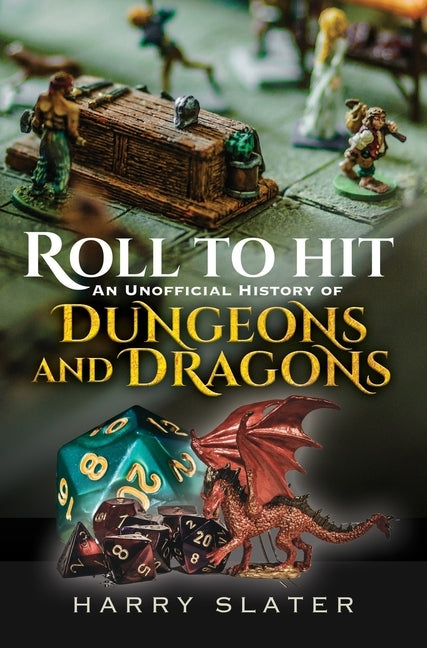 Roll to Hit: An Unofficial History of Dungeons and Dragons by Slater, Harry