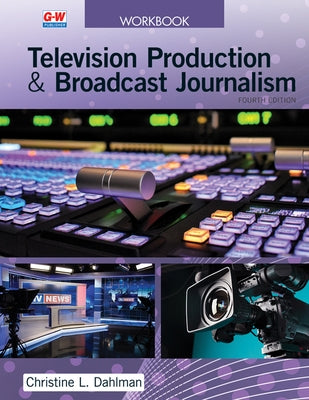 Television Production & Broadcast Journalism by Dahlman, Christine L.