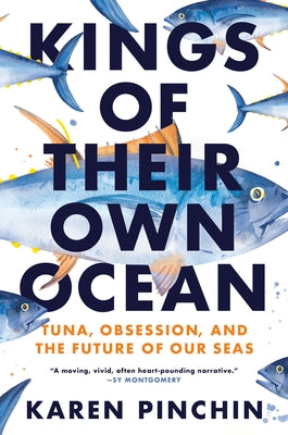 Kings of Their Own Ocean: Tuna, Obsession, and the Future of Our Seas by Pinchin, Karen