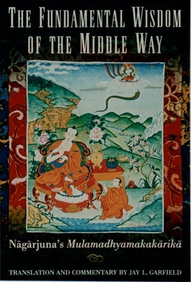 The Fundamental Wisdom of the Middle Way: Nagarjuna's Mulamadhyamakakarika by Nagarjuna