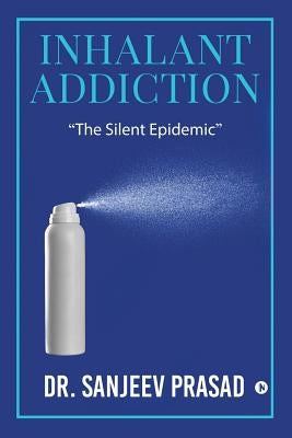 Inhalant Addiction: "The Silent Epidemic" by Dr Sanjeev Prasad