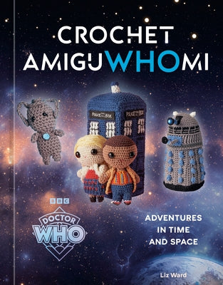 Crochet Amiguwhomi: Adventures in Time and Space by Ward, Liz