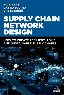 Supply Chain Network Design: How to Create Resilient, Agile and Sustainable Supply Chains by Vyas, Nick