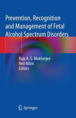 Prevention, Recognition and Management of Fetal Alcohol Spectrum Disorders by Mukherjee, Raja A. S.