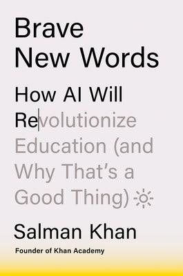 Brave New Words: How AI Will Revolutionize Education (and Why That's a Good Thing) by Khan, Salman