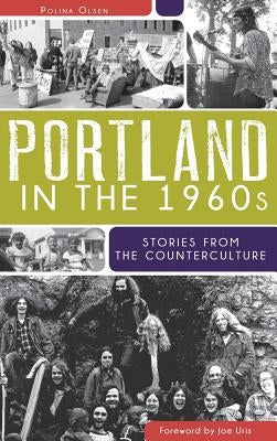 Portland in the 1960s: Stories from the Counterculture by Olsen, Polina