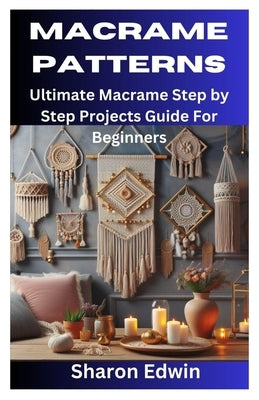 Macrame Patterns: Ultimate Macrame Step by Step Projects Guide For Beginners by Edwin, Sharon