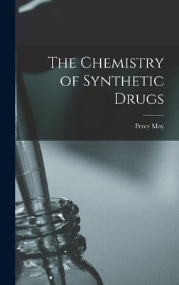 The Chemistry of Synthetic Drugs by May, Percy