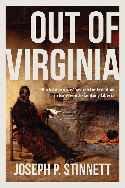 Out of Virginia: Black Americans' Search for Freedom in Nineteenth-Century Liberia by Stinnett, Joseph P.