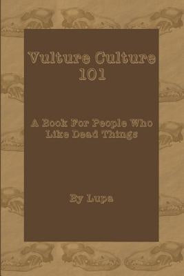 Vulture Culture 101: A Book For People Who Like Dead Things by Lupa