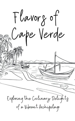 Flavours of Cape Verde: Exploring the Culinary Delights of a Vibrant Archipelago by Books, Clock Street