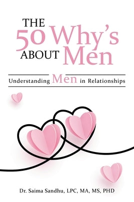 The 50 Why's about Men: Understanding Men in Relationships by Sandhu Lpc Ma, Saima