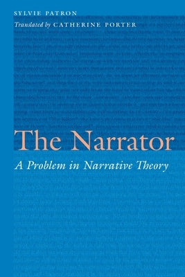 The Narrator: A Problem in Narrative Theory by Patron, Sylvie