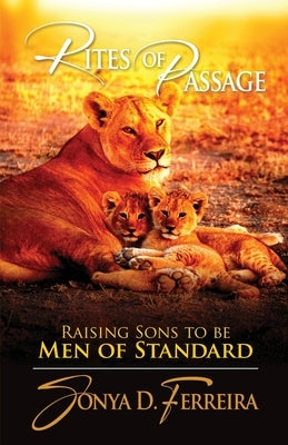 Rites of Passage: Raising Sons to Be Men of Standard by Ferreira, Sonya D.