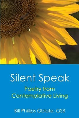 Silent Speak: Poetry from Contemplative Living by Phillips, Bill