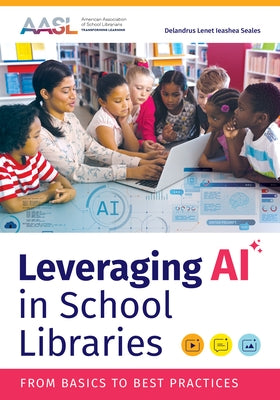 Leveraging AI in School Libraries: From Basics to Best Practices by Seales, Delandrus Lenet Leashea