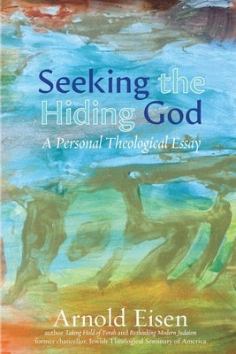 Seeking the Hiding God: A Personal Theological Essay by Eisen, Arnold