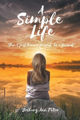 A Simple Life: "Don't just have a friend, be a friend" by Potter, Bethany Ann