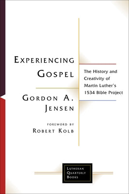 Experiencing Gospel: The History and Creativity of Martin Luther's 1534 Bible Project by Jensen, Gordon A.