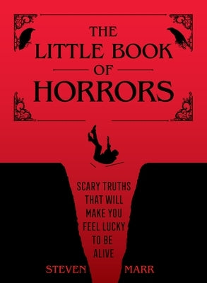 The Little Book of Horrors: Scary Truths That Will Make You Feel Lucky to Be Alive by Marr, Steven