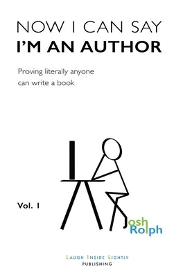 Now I Can Say I'm an Author: Proving literally anyone can write a book by Rolph, Joshua