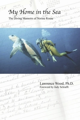 My Home in the Sea: The Diving Memoirs of Norine Rouse by Wood Phd, Lawrence