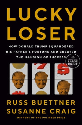 Lucky Loser: How Donald Trump Squandered His Father's Fortune and Created the Illusion of Success by Buettner, Russ