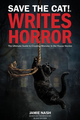 Save the Cat!(r) Writes Horror: The Ultimate Guide to Creating Monster in the House Stories by Nash, Jamie