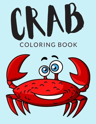 Crab Coloring Book: Crab Coloring Pages, Over 30 Pages to Color, Cute Hermit Crabs Colouring Pages for Boys, Girls, and Kids of ages 4-8 a by Lab, Painto