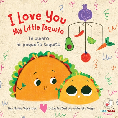 I Love You My Little Taquito: Te Quiero Mi Pequeño Taquito by Reynoso, Naibe