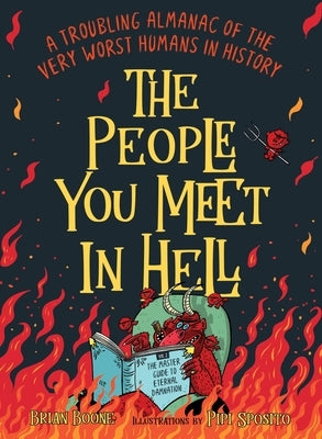 The People You Meet in Hell: A Troubling Almanac of the Very Worst Humans in History by Boone, Brian