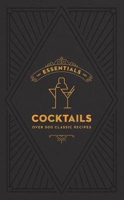 Essentials: Cocktails: Over 500 Classic Recipes by Editors of Cider Mill Press