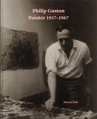 Philip Guston: Painter: 1957-1967 by Guston, Philip