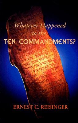 Whatever Happened to the Ten Commandments by Reisinger, Ernest C.