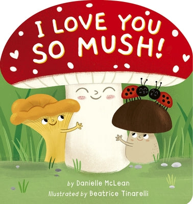 I Love You So Mush!: A Mushroom Friends Story Book by McLean, Danielle