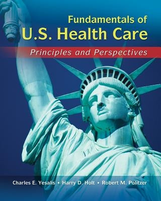 Fundamentals of U.S. Health Care: Principles and Perspectives by Yesalis, Charles