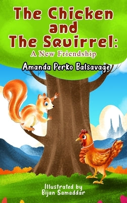 The Chicken and The Squirrel: A New Friendship by Balsavage, Amanda Perko