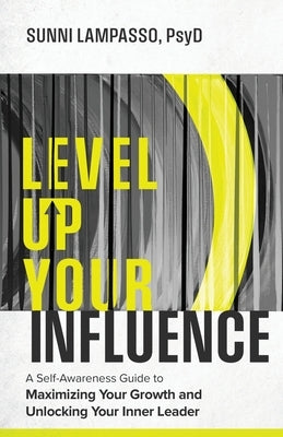 Level Up Your Influence: A Self-Awareness Guide to Maximizing Your Growth and Unlocking Your Inner Leader by Lampasso, Sunni