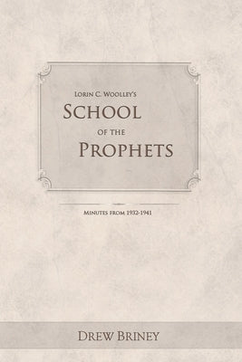 Lorin C. Woolley's School of the Prophets: Minutes from 1932-1941 by Briney, Drew