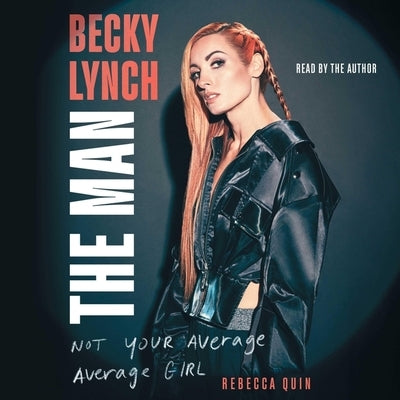 Becky Lynch: The Man: Not Your Average Average Girl by Quin, Rebecca