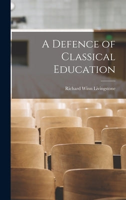 A Defence of Classical Education by Livingstone, Richard Winn