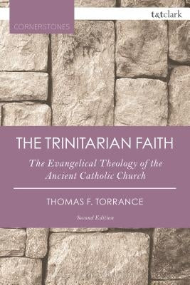 The Trinitarian Faith: The Evangelical Theology of the Ancient Catholic Church by Torrance, Thomas F.