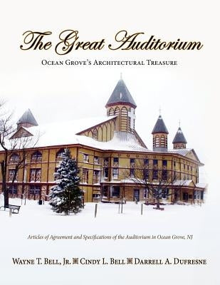 The Great Auditorium, Ocean Grove's Architectural Treasure by Bell, Jr. Wayne T.