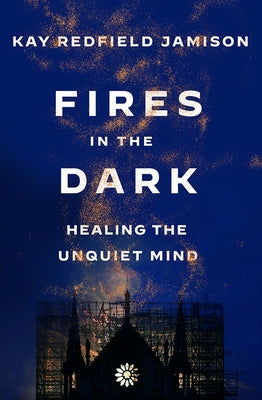 Fires in the Dark: Healing the Unquiet Mind by Jamison, Kay Redfield