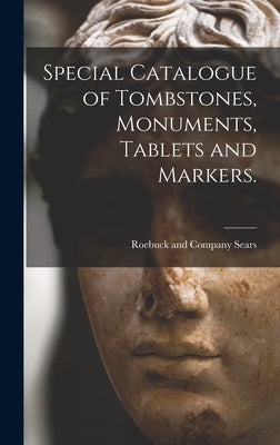 Special Catalogue of Tombstones, Monuments, Tablets and Markers. by Sears Roebuck & Co
