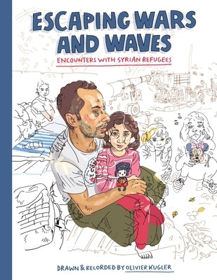 Escaping Wars and Waves: Encounters with Syrian Refugees by Kugler, Olivier