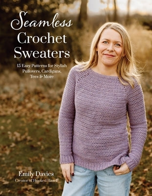 Seamless Crochet Sweaters: 15 Easy Patterns for Stylish Pullovers, Cardigans, Tees & More by Davies, Emily