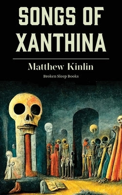 Songs of Xanthina: Heard Upon Entering Plutonium (Gate to Hell) by Kinlin, Matthew